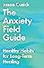 The Anxiety Field Guide: Healthy Habits for Long-Term Healing