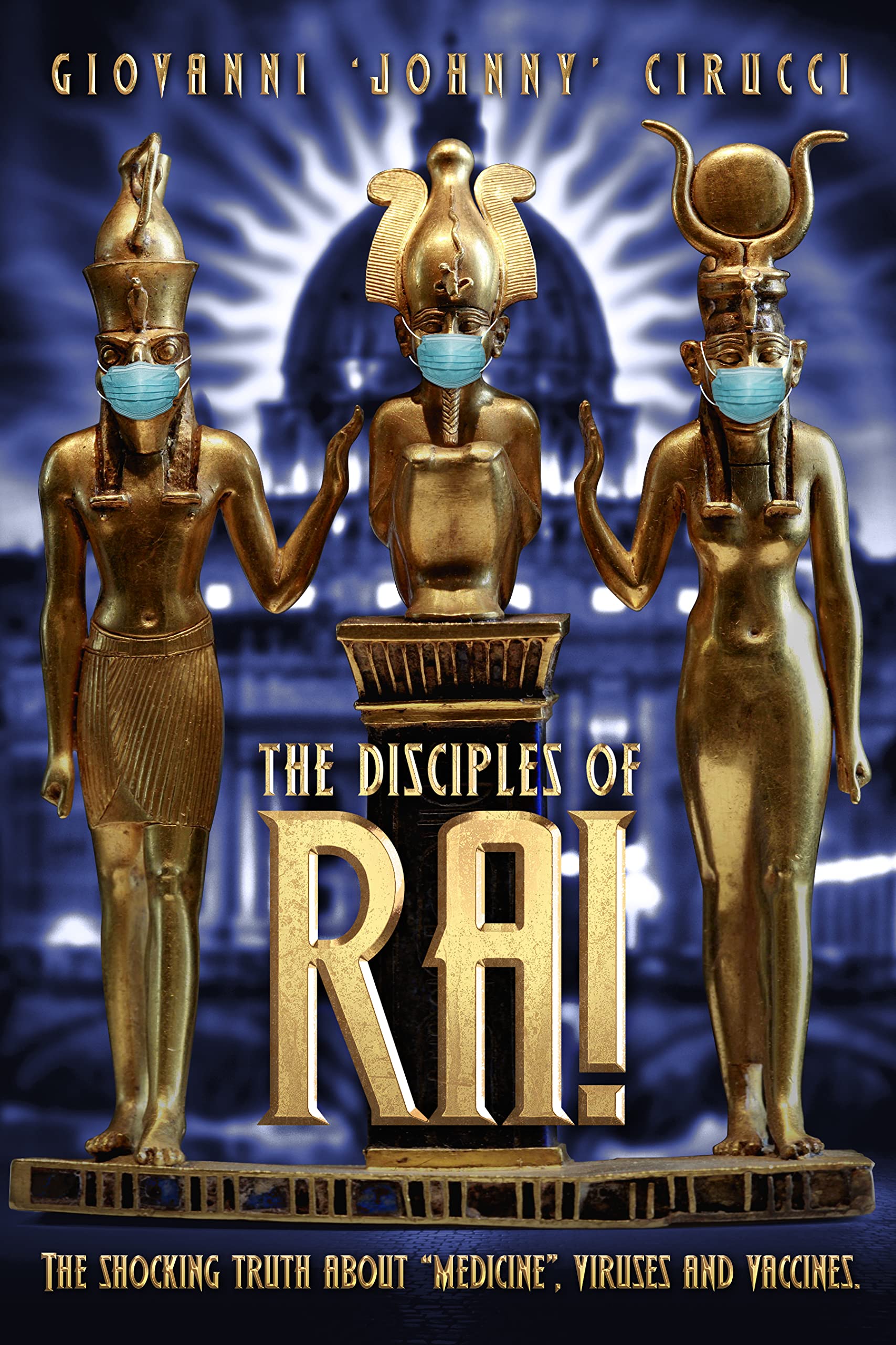 The Disciples of Ra!: The shocking truth about “medicine”, viruses and vaccines. (Kindle Edition)