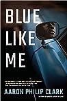 Blue Like Me by Aaron Philip Clark