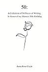 50: A Collection of 50 Pieces of Writing, In Honor of My Mama's 50th Birthday