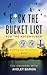 F*ck the Bucket List for th...