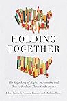 Holding Together: The Hijacking of Rights in America and How to Reclaim Them for Everyone Holding Together: The Hijacking of Rights in America and How to Reclaim Them for Everyone