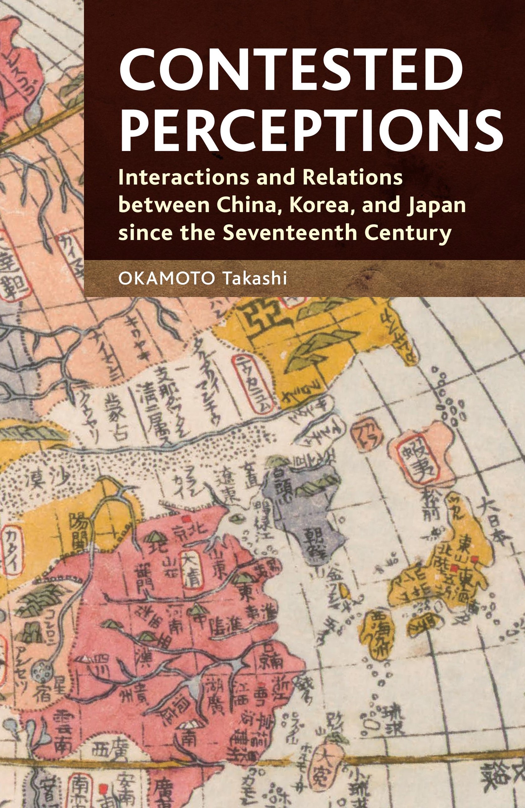 Contested Perceptions: Interactions and Relations between China, Korea, and Japan since the Seventeenth Century