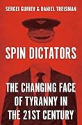 Spin Dictators: The Changing Face of Tyranny in the 21st Century