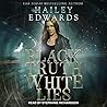 Black Truth, White Lies by Hailey Edwards Black Truth, White Lies by Hailey Edwards