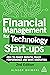 Financial Management for Technology Start-Ups: How to Power Growth, Track Performance and Drive Innovation