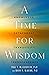 A Time for Wisdom: Knowledge, Detachment, Tranquility, Transcendence