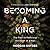 Becoming a King: The Path to Restoring the Heart of a Man