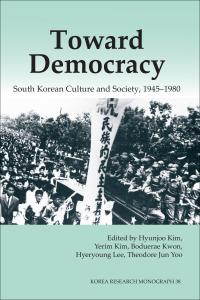Toward Democracy: South Korean Culture and Society, 1945-1980 (Korea Research Monograph 38)