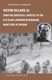 Victor Dillard, SJ, Spiritual Resister and Apostle to the STO Slave Laborers in Germany: Martyred at Dachau