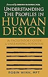 Understanding the Profiles in Human Design: The Facilitator's Guide to Unleashing Potential (Understanding Human Design)