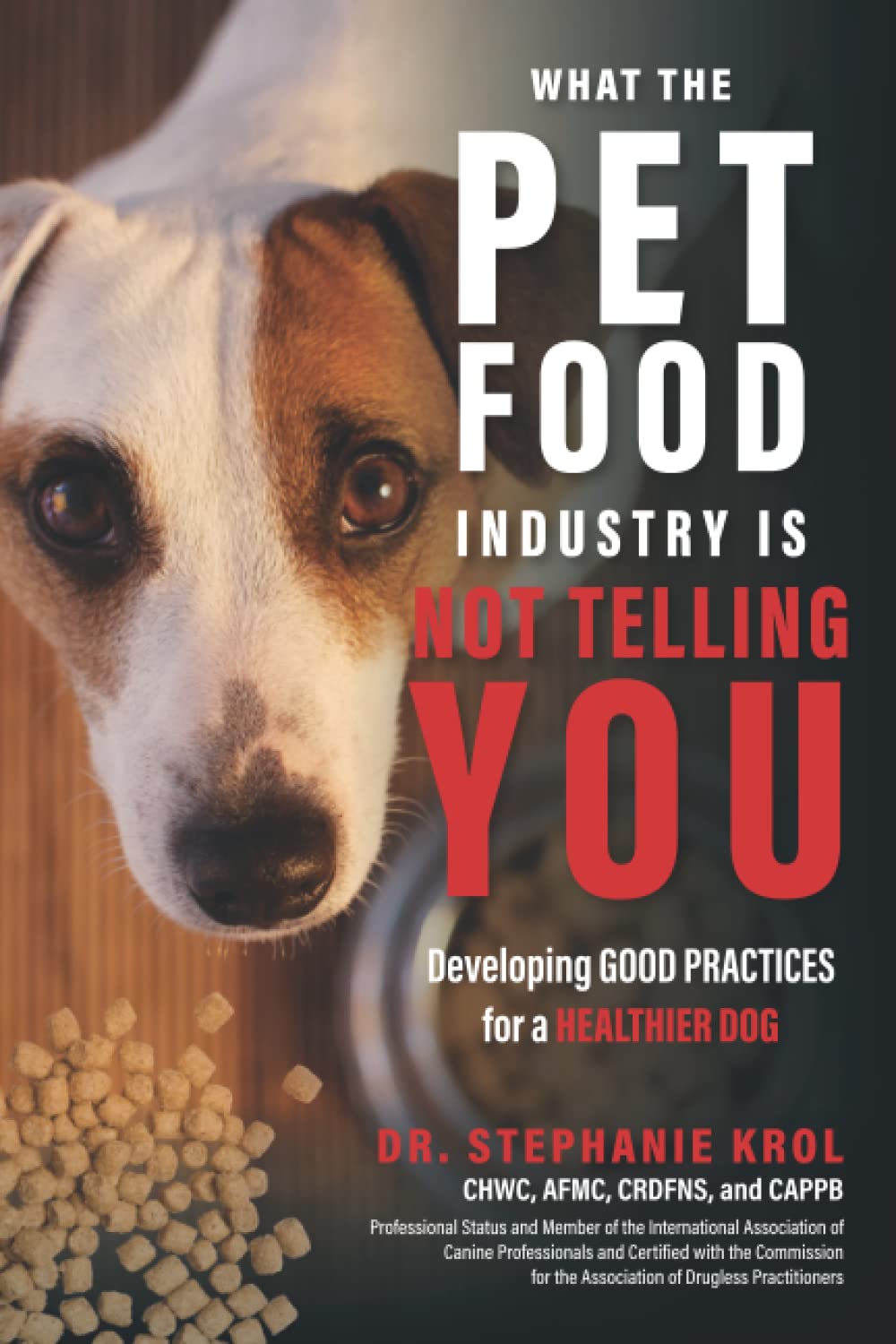 What the Pet Food Industry Is Not Telling You: Developing Good Practices for a Healthier Dog (Paperback)