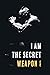I AM THE SECRET WEAPON: A M...