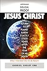 Undeniable Biblical Proof Jesus Christ Will Return to Planet Earth Exactly 2,000 Years After the Year of His Death: What You Must Do To Be Ready!