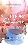 Stubborn Obedience: Discover God's Relentless Faithfulness Through Steadfast Surrender Stubborn Obedience: Discover God's Relentless Faithfulness Through Steadfast Surrender