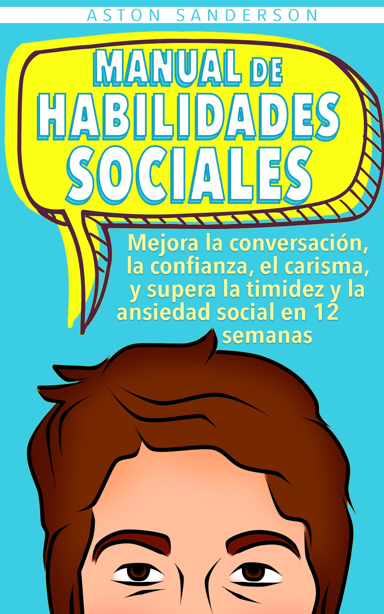 Manual de habilidades sociales: Mejora la conversación, la confianza, el carisma, y supera la timidez y la ansiedad social en 12 semanas (Mejores conversaciones nº 2) (Spanish Edition)