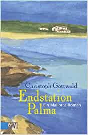 Endstation Palma. Ein Mallorca- Roman.