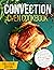 Convection Oven Cookbook: Easy Step-By-Step Homemade Recipes for the Whole Family, with Pictures. Including Useful Tips on How to Master Your Convection Oven. (FULL-COLOR EDITION)