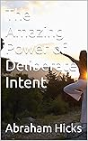 The Amazing Power of Deliberate Intent The Amazing Power of Deliberate Intent