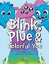 Blink, Plue & Colorful You by Kathleen Latlip
