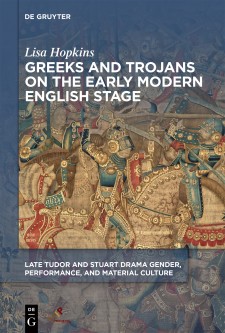 Greeks and Trojans on the Early Modern English Stage (Late Tudor and Stuart Drama)