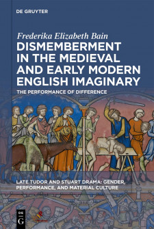 Dismemberment in the Medieval and Early Modern English Imaginary: The Performance of Difference (Late Tudor and Stuart Drama)