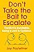 Don't Take the Bait to Escalate: Conflict Is Inevitable. Being a Jerk Is Optional.