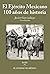 El ejército mexicano, 100 años de historia by Javier Garciadiego
