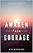 Awaken Into Courage: Spiritual Poems & Self Help Affirmations for the Spiritual Seeker (Awakening Book 10)