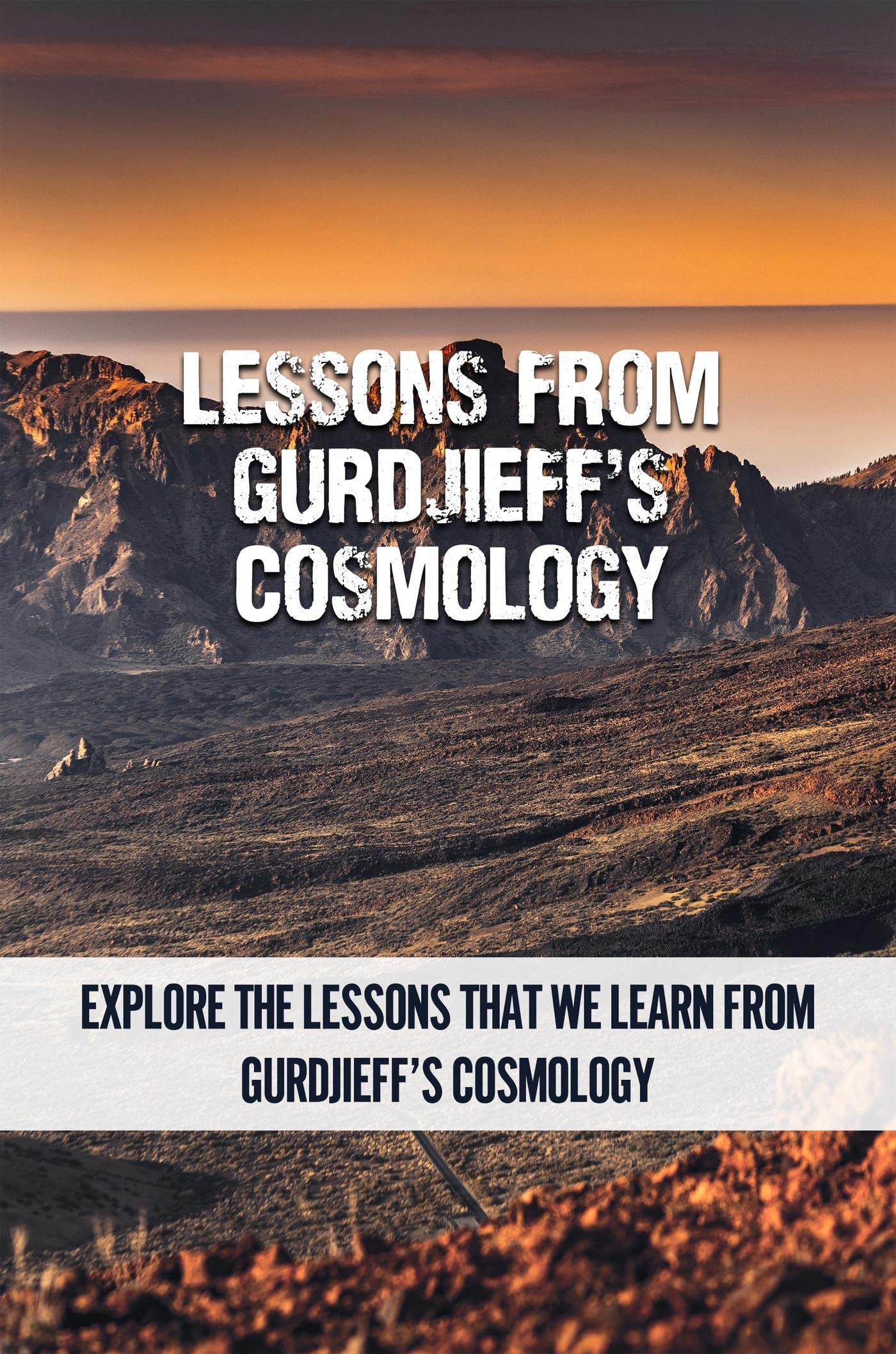 Lessons From Gurdjieff’s Cosmology: Explore The Lessons That We Learn From Gurdjieff’s Cosmology (Kindle Edition)