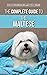 The Complete Guide to the Maltese: Choosing, Raising, Training, Socializing, Feeding, and Loving Your New Maltese Puppy