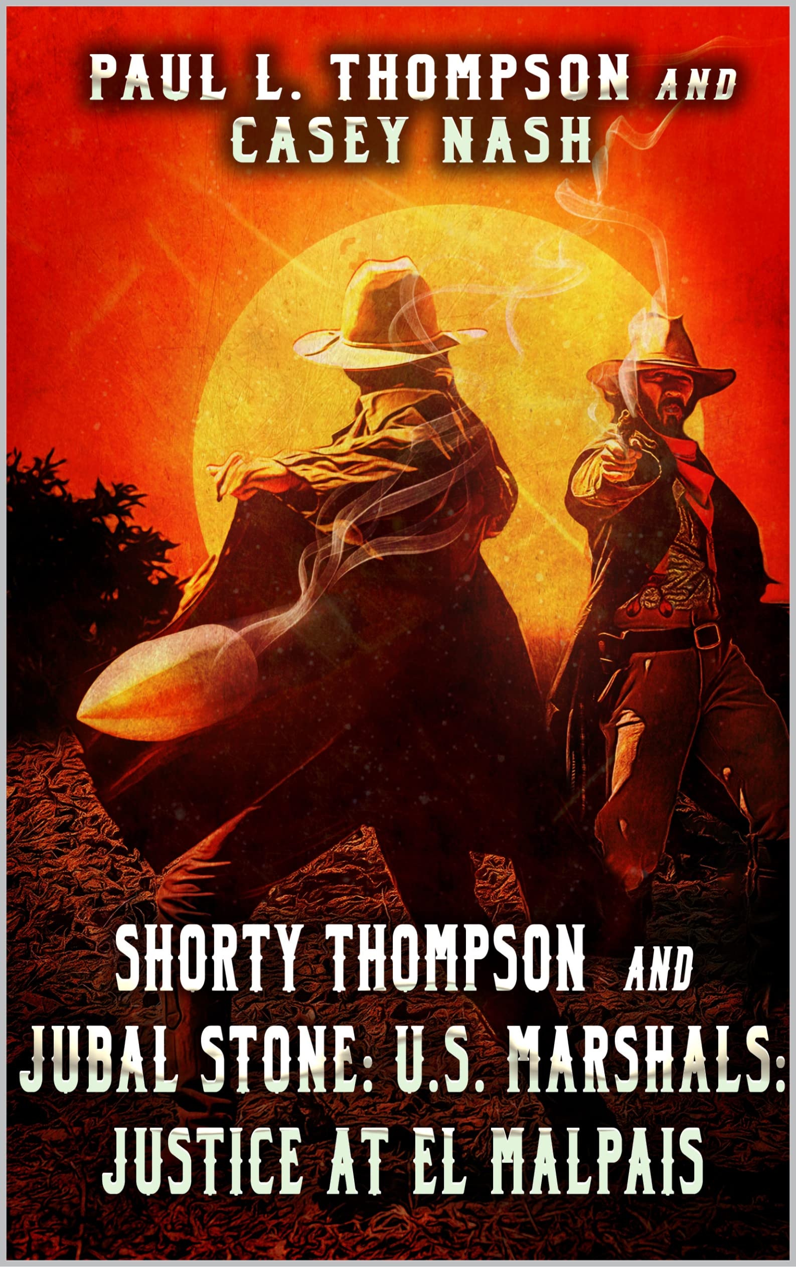 Shorty Thompson and Jubal Stone: U.S. Marshals: Justice at El Malpais: A Western Adventure (A Jubal Stone: U.S. Marshal Western Book 18)