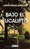 Bajo el eucalipto: intimista, simbólica, amor, muerte, vida, locura, esperanza (Spanish Edition) Bajo el eucalipto: intimista, simbólica, amor, muerte, vida, locura, esperanza (Spanish Edition)