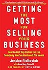 Getting the Most for Selling Your Business: How to Get Top Dollar for the Company You've Nurtured for Years