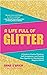 A Life Full of Glitter: A Guide to Positive Thinking, Self-Acceptance, and Finding Your Sparkle in a (Sometimes) Negative World