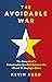 The Avoidable War: The Dangers of a Catastrophic Conflict Between the US and Xi Jinping's China