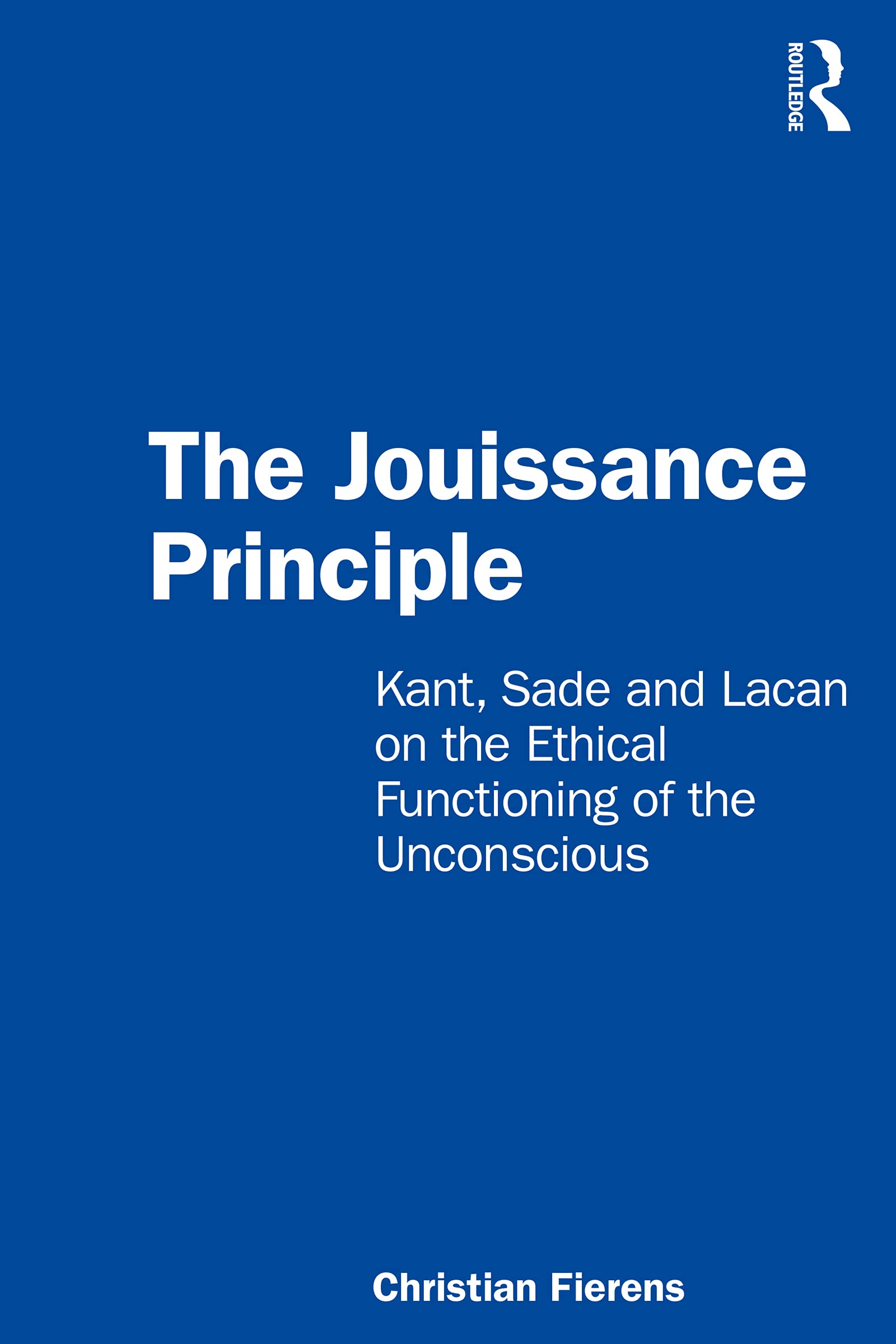 The Jouissance Principle: Kant, Sade and Lacan on the Ethical Functioning of the Unconscious (Kindle Edition)