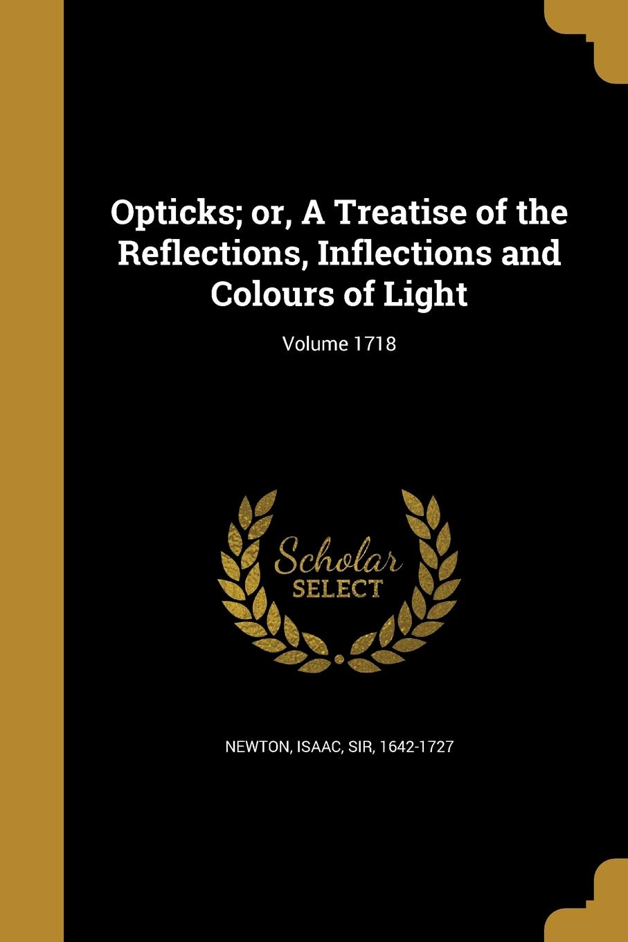 Opticks; or, A Treatise of the Reflections, Inflections and Colours of Light; Volume 1718