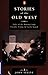 Stories of the Old West: Tales of the Mining Camp, Cavalry Troop, and Cattle Ranch
