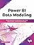 Power BI Data Modeling: Build Interactive Visualizations, Learn DAX, Power Query, and Develop BI Models (English Edition)