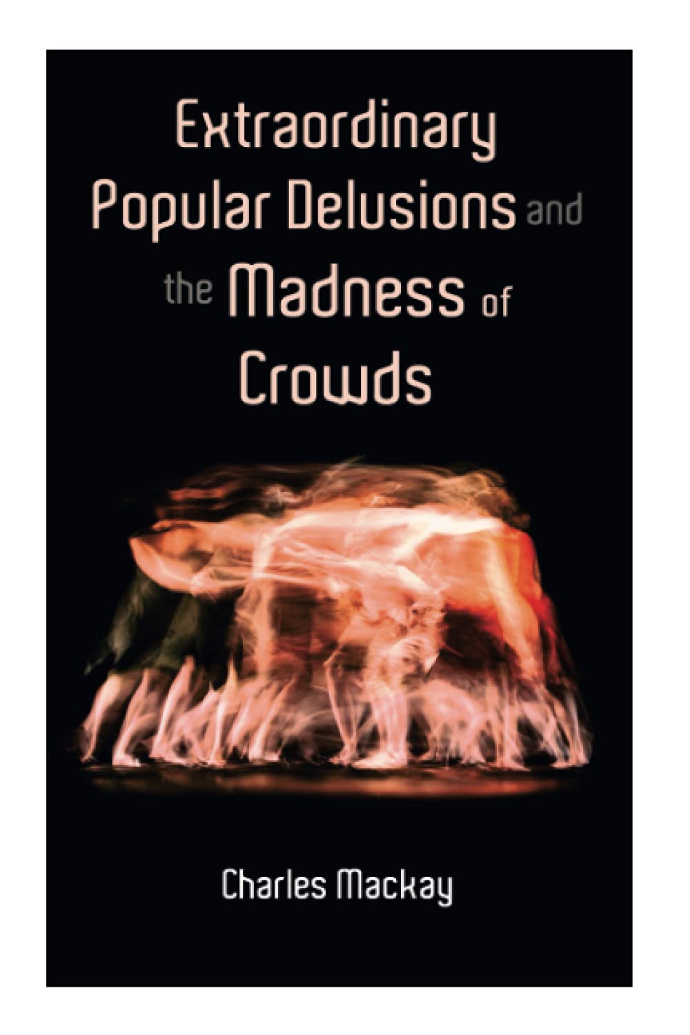 Extraordinary Popular Delusions and the Madness of Crowds: Vol.1-3
