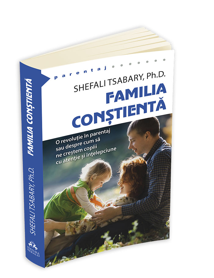 Familia conștientă: O revoluție în parentaj sau despre cum să ne creștem copiii cu atenție și înțelepciune
