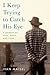 I Keep Trying to Catch His Eye: A Memoir of Loss, Grief, and Love