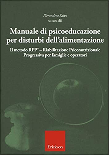 Manuale di psicoeducazione per disturbi dell'alimentazione. Il metodo RPP® Riabilitazione Psiconutrizionale Progressiva per famiglie e operatori