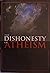 The Dishonesty Of Atheism