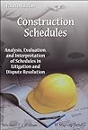 Construction Schedules: Analysis, Evaluation and Interpretation of Schedules in Litigation - Fourth Edition Construction Schedules: Analysis, Evaluation and Interpretation of Schedules in Litigation - Fourth Edition
