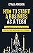How To Start A Business As A Teen: A Beginners Step-By-Step Guide For Starting Your Own Business As A Teenager