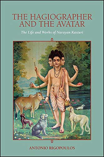 The Hagiographer and the Avatar: The Life and Works of Narayan Kasturi (SUNY series in Religious Studies)