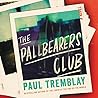 The Pallbearers Club by Paul Tremblay The Pallbearers Club by Paul Tremblay