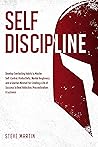 Self Discipline: Develop Everlasting Habits to Master Self-Control, Productivity, Mental Toughness, and a Spartan Mindset for Creating a Life of Success ... & Laziness (Self Help Mastery Book 1)